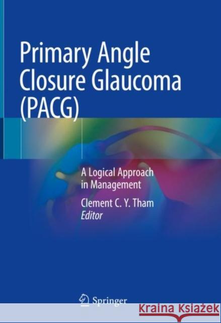 Primary Angle Closure Glaucoma (Pacg): A Logical Approach in Management Tham, Clement C. Y. 9789811581199 Springer