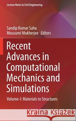 Recent Advances in Computational Mechanics and Simulations: Volume-I: Materials to Structures Sandip Kumar Saha Mousumi Mukherjee 9789811581373