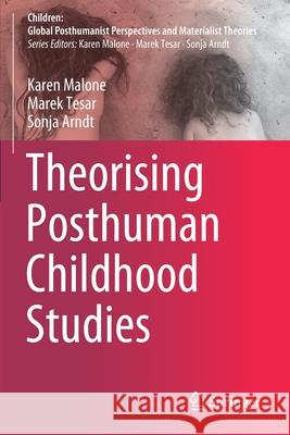 Theorising Posthuman Childhood Studies Karen Malone, Marek Tesar, Sonja Arndt 9789811581779 Springer Singapore