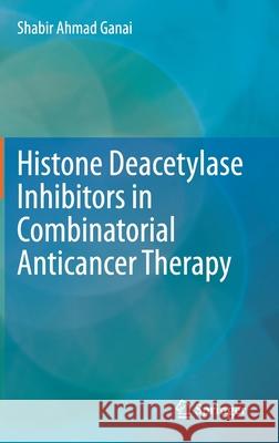 Histone Deacetylase Inhibitors in Combinatorial Anticancer Therapy Ganai, Shabir Ahmad 9789811581786 Springer