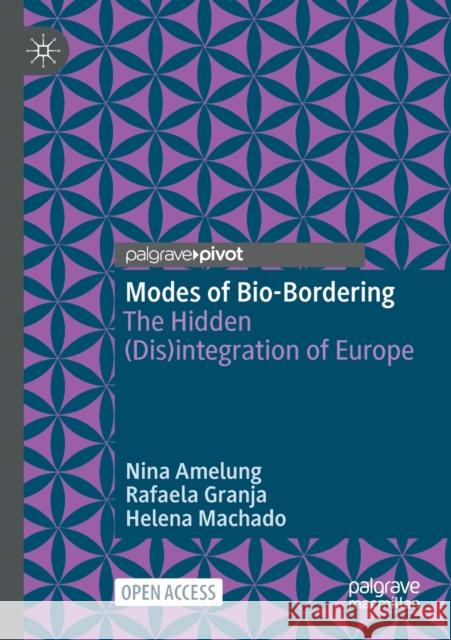 Modes of Bio-Bordering: The Hidden (Dis)Integration of Europe Amelung, Nina 9789811581854 Springer Singapore