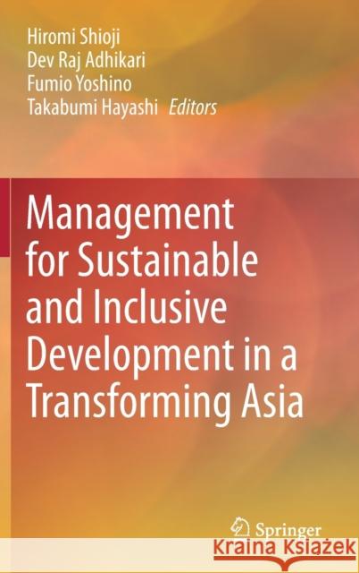 Management for Sustainable and Inclusive Development in a Transforming Asia Takabumi Hayashi Hiromi Shioji Dev Raj Adhikari 9789811581946 Springer