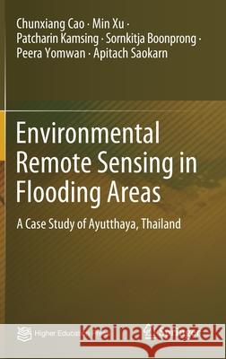 Environmental Remote Sensing in Flooding Areas: A Case Study of Ayutthaya, Thailand Chunxiang Cao Min Xu Patcharin Kamsing 9789811582011 Springer