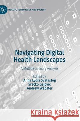 Navigating Digital Health Landscapes: A Multidisciplinary Analysis Anna Lydia Svalastog Srecko Gajovic Andrew Webster 9789811582059