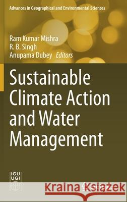 Sustainable Climate Action and Water Management Ram Kumar Mishra R. B. Singh Anupama Dubey 9789811582363 Springer