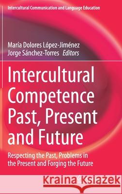 Intercultural Competence Past, Present and Future: Respecting the Past, Problems in the Present and Forging the Future L Jorge S 9789811582448 Springer