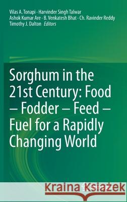 Sorghum in the 21st Century: Food - Fodder - Feed - Fuel for a Rapidly Changing World Vilas a. Tonapi Harvinder Singh Talwar Ashok Kumar 9789811582486 Springer