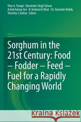 Sorghum in the 21st Century: Food - Fodder - Feed - Fuel for a Rapidly Changing World Vilas A. Tonapi Harvinder Singh Talwar Ashok Kumar Are 9789811582516