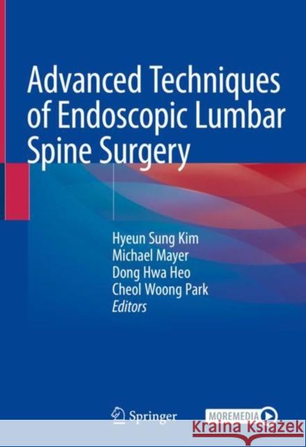 Advanced Techniques of Endoscopic Lumbar Spine Surgery Hyeun Sung Kim Michael Mayer Dong Hwa Heo 9789811582523