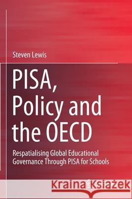 Pisa, Policy and the OECD: Respatialising Global Educational Governance Through Pisa for Schools Lewis, Steven 9789811582875 Springer Singapore