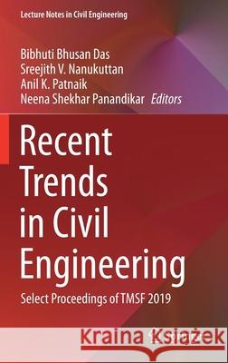 Recent Trends in Civil Engineering: Select Proceedings of Tmsf 2019 Bibhuti Bhusan Das Sreejith V. Nanukuttan Anil K. Patnaik 9789811582929 Springer
