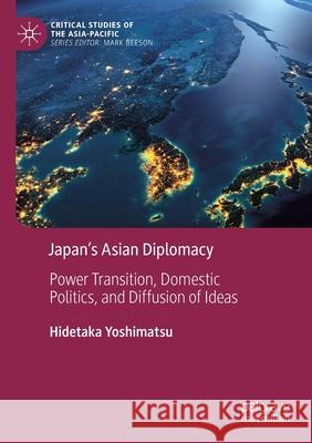 Japan's Asian Diplomacy: Power Transition, Domestic Politics, and Diffusion of Ideas Yoshimatsu, Hidetaka 9789811583407