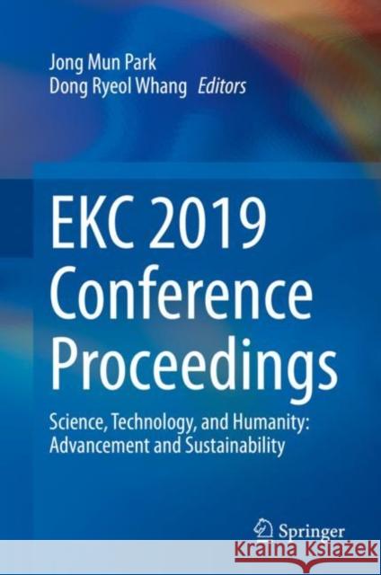 Ekc 2019 Conference Proceedings: Science, Technology, and Humanity: Advancement and Sustainability Jong Mun Park Dong Ryeol Whang 9789811583490