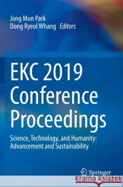 Ekc 2019 Conference Proceedings: Science, Technology, and Humanity: Advancement and Sustainability Park, Jong Mun 9789811583520 Springer Singapore