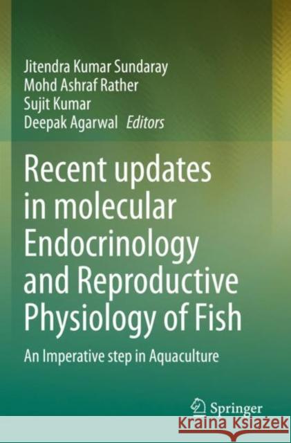 Recent Updates in Molecular Endocrinology and Reproductive Physiology of Fish: An Imperative Step in Aquaculture Sundaray, Jitendra Kumar 9789811583711 Springer Singapore