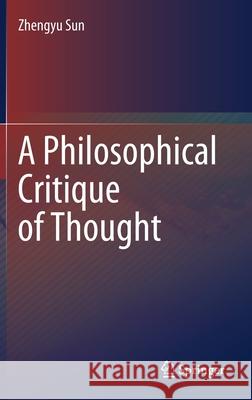 A Philosophical Critique of Thought Zhengyu Sun 9789811583988