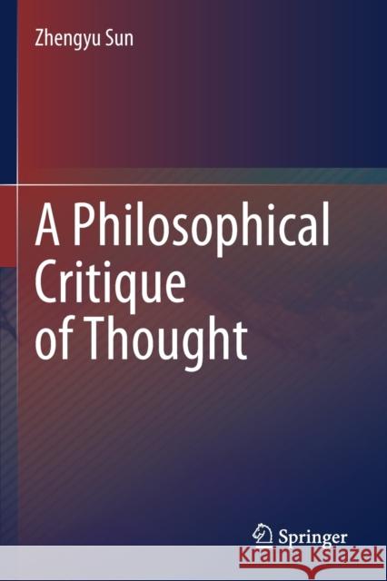 A Philosophical Critique of Thought Zhengyu Sun Mei Yang Jianming Dong 9789811584015 Springer