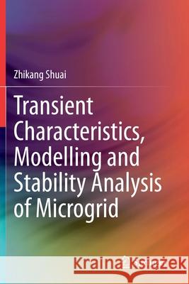 Transient Characteristics, Modelling and Stability Analysis of Microgrid Zhikang Shuai 9789811584053
