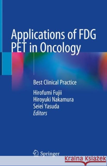Applications of Fdg Pet in Oncology: Best Clinical Practice Hirofumi Fujii Hiroyuki Nakamura Seiei Yasuda 9789811584220 Springer