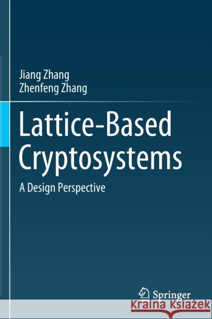 Lattice-Based Cryptosystems: A Design Perspective Jiang Zhang Zhenfeng Zhang 9789811584299