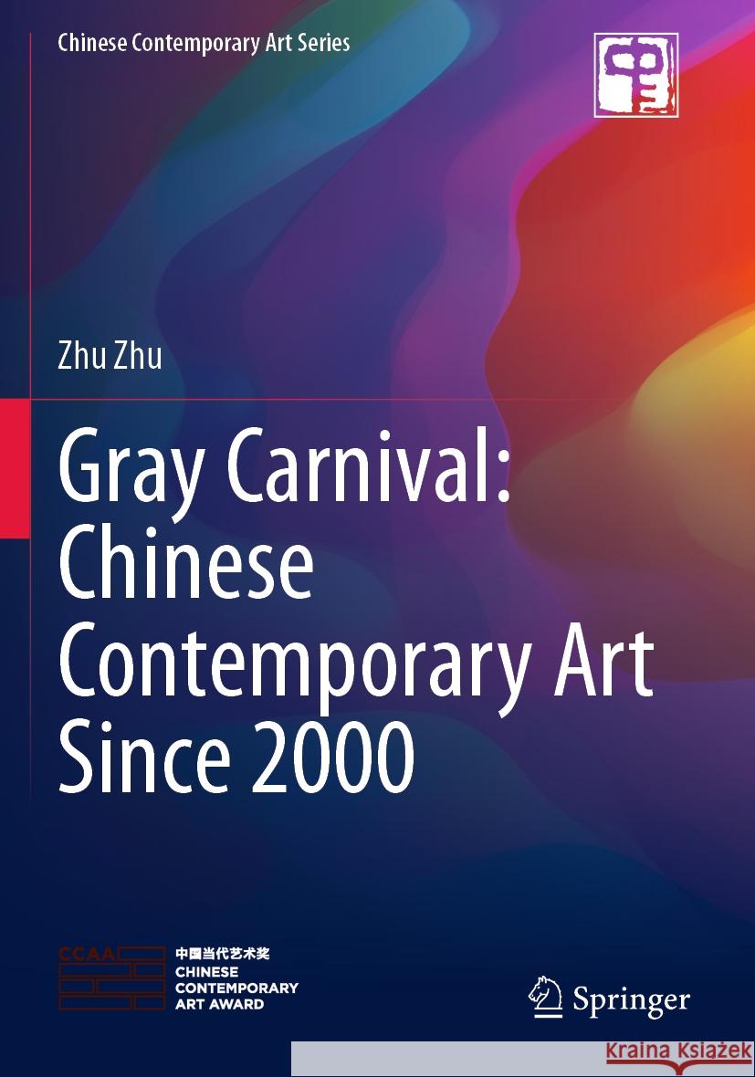 Gray Carnival: Chinese Contemporary Art Since 2000 Zhu Zhu 9789811584879 Springer