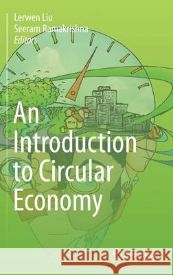 An Introduction to Circular Economy Lerwen Liu Seeram Ramakrishna 9789811585098 Springer