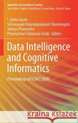 Data Intelligence and Cognitive Informatics: Proceedings of ICDICI 2020 I. Jeen Selvanayaki Kolandapalaya Selwyn Piramuthu 9789811585296 Springer