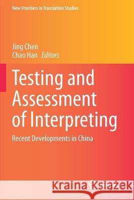 Testing and Assessment of Interpreting: Recent Developments in China Jing Chen Chao Han 9789811585562 Springer