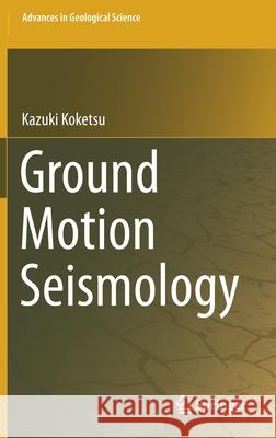 Ground Motion Seismology Kazuki Koketsu 9789811585692 Springer