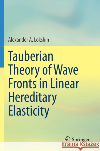 Tauberian Theory of Wave Fronts in Linear Hereditary Elasticity Alexander A. Lokshin 9789811585807 Springer