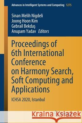 Proceedings of 6th International Conference on Harmony Search, Soft Computing and Applications: Ichsa 2020, Istanbul Sinan Melih Nigdeli Joong Hoon Kim Gebrail Bekdaş 9789811586026 Springer
