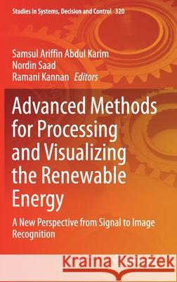 Advanced Methods for Processing and Visualizing the Renewable Energy: A New Perspective from Signal to Image Recognition Samsul Ariffin Abdu Nordin Saad Ramani Kannan 9789811586057
