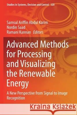 Advanced Methods for Processing and Visualizing the Renewable Energy: A New Perspective from Signal to Image Recognition Samsul Ariffin Abdu Nordin Saad Ramani Kannan 9789811586088