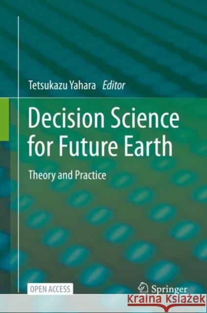 Decision Science for Future Earth: Theory and Practice Tetsukazu Yahara 9789811586316