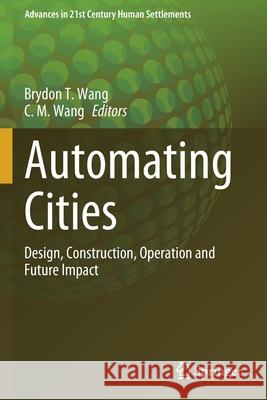 Automating Cities: Design, Construction, Operation and Future Impact Brydon T. Wang C. M. Wang 9789811586729 Springer