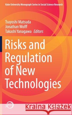 Risks and Regulation of New Technologies Tsuyoshi Matsuda Jonathan Wolff Takashi Yanagawa 9789811586880 Springer