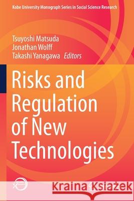 Risks and Regulation of New Technologies Tsuyoshi Matsuda Jonathan Wolff Takashi Yanagawa 9789811586910 Springer