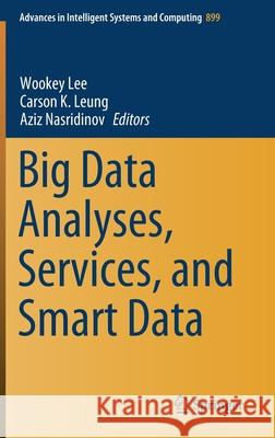 Big Data Analyses, Services, and Smart Data Wookey Lee Carson K. Leung Aziz Nasridinov 9789811587306 Springer