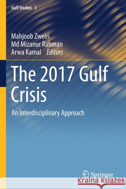 The 2017 Gulf Crisis: An Interdisciplinary Approach Mahjoob Zweiri Mizanur Rahman Arwa Kamal 9789811587375