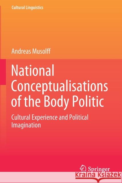 National Conceptualisations of the Body Politic: Cultural Experience and Political Imagination Andreas Musolff 9789811587429