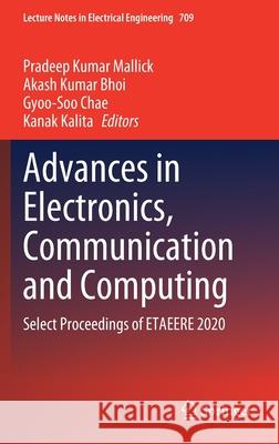 Advances in Electronics, Communication and Computing: Select Proceedings of Etaeere 2020 Pradeep Kumar Mallick Akash Kumar Bhoi Gyoo-Soo Chae 9789811587511 Springer