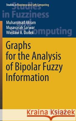 Graphs for the Analysis of Bipolar Fuzzy Information Muhammad Akram Musavarah Sarwar Wieslaw A. Dudek 9789811587559