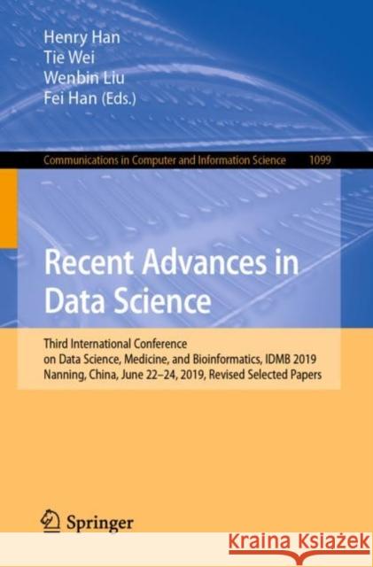 Recent Advances in Data Science: Third International Conference on Data Science, Medicine, and Bioinformatics, Idmb 2019, Nanning, China, June 22-24, Henry Han Tie Wei Wenbin Liu 9789811587597 Springer