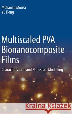 Multiscaled Pva Bionanocomposite Films: Characterisation and Nanoscale Modelling Mousa, Mohanad 9789811587702 Springer