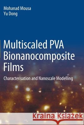 Multiscaled Pva Bionanocomposite Films: Characterisation and Nanoscale Modelling Mousa, Mohanad 9789811587733 Springer Singapore