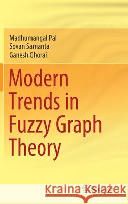 Modern Trends in Fuzzy Graph Theory Madhumangal Pal Sovan Samanta Ganesh Ghorai 9789811588020