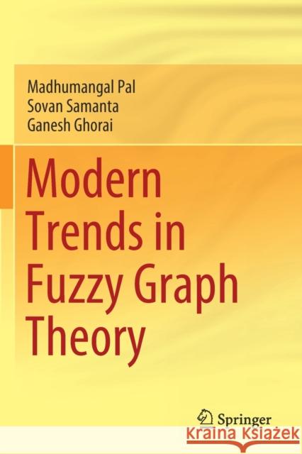 Modern Trends in Fuzzy Graph Theory Madhumangal Pal Sovan Samanta Ganesh Ghorai 9789811588051