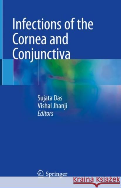 Infections of the Cornea and Conjunctiva Sujata Das Vishal Jhanji 9789811588105