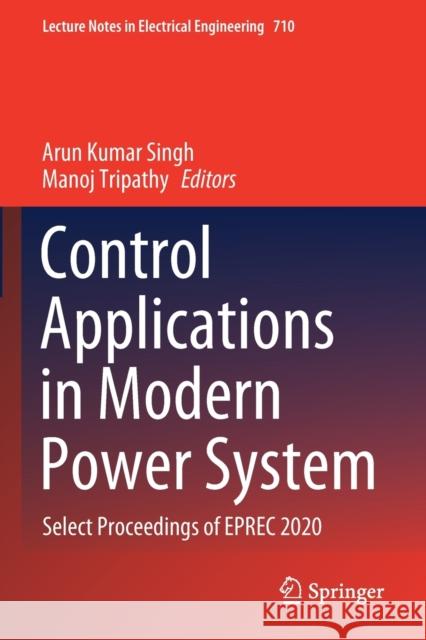 Control Applications in Modern Power System: Select Proceedings of Eprec 2020 Singh, Arun Kumar 9789811588174