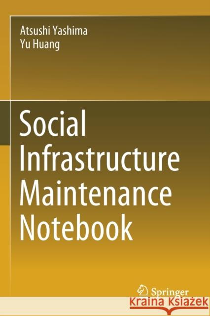 Social Infrastructure Maintenance Notebook Atsushi Yashima, Yu Huang 9789811588303 Springer Singapore